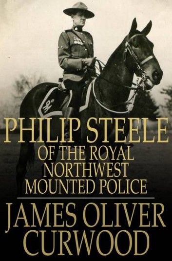 Philip Steele of the Royal Northwest Mounted Police