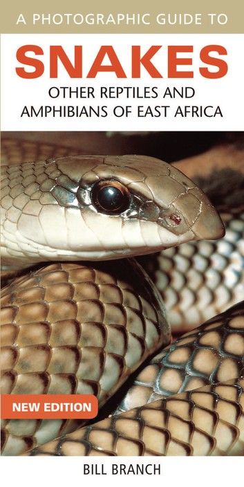 Photographic Guide to Snakes, Other Reptiles and Amphibians of East Africa