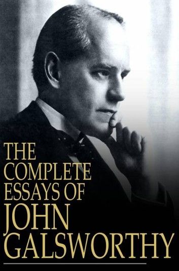 The Complete Essays of John Galsworthy