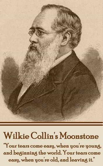 Wilkie Collins’’ the Moonstone: Your Tears Come Easy, When You’’re Young, and Beginning the World. Your Tears Come Easy, When You’’re Old, and Leaving I