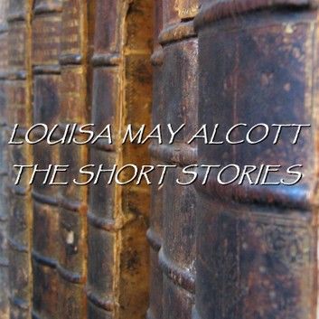 The Short Stories Of Louisa May Alcott