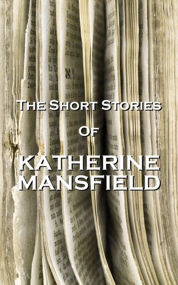 The Short Stories Of Katherine Mansfield