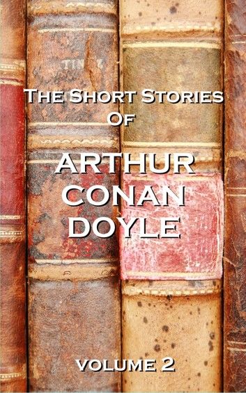 The Short Stories Of Sir Arthur Conan Doyle, Vol. 2