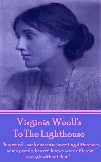 Virginia Woolf’’s To The Lighthouse: It seemed...such nonsense inventing differences, when people, heaven knows, were different enough without that.