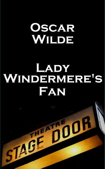 Oscar Wilde’s Lady Windemere’s Fan: We are all in the gutter, but some of us are looking at the stars.