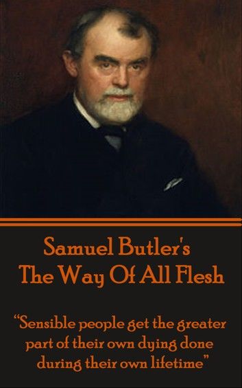 Samuel Butler’s The Way Of All Flesh: Sensible people get the greater part of their dying done during their own lifetime.