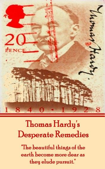 Thomas Hardy’’s Desperate Remedies: The Beautiful Things of the Earth Become More Dear as They Elude Pursuit.