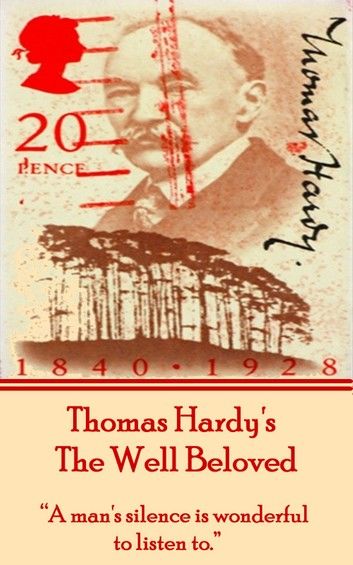 Thomas Hardy’’s the Well Beloved: A Man’’s Silence Is Wonderful to Listen To.