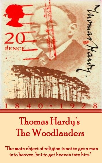 Thomas Hardy’’s the Woodlanders: The Main Object of Religion Is Not to Get a Man Into Heaven, But to Get Heaven Into Him.