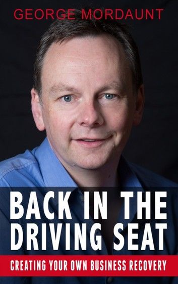 Back in the Driving Seat with George Mordaunt: Creating Your Own Business Recovery