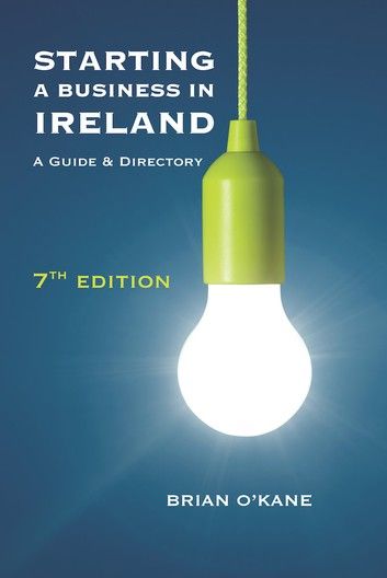 Starting a Business in Ireland 7e: A Guide & Directory