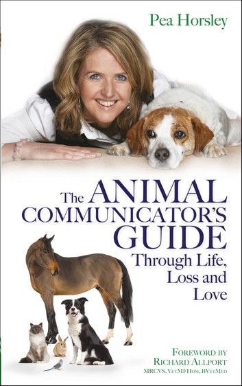 The Animal Communicator’s Guide Through Life, Loss and Love