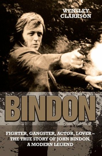Bindon: Fighter, Gangster, Lover - The True Story of John Bindon, a Modern Legend