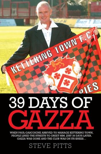 39 Days of Gazza - When Paul Gascoigne arrived to manage Kettering Town, people lined the streets to greet him. Just 39 days later, Gazza was gone and the club was on it\