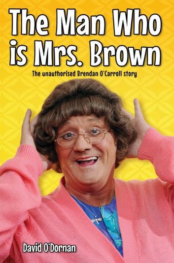 The Man Who is Mrs Brown - The Biography of Brendan O\