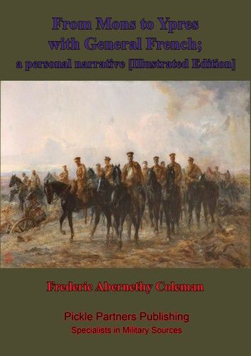 From Mons To Ypres With General French; A Personal Narrative [Illustrated Edition]