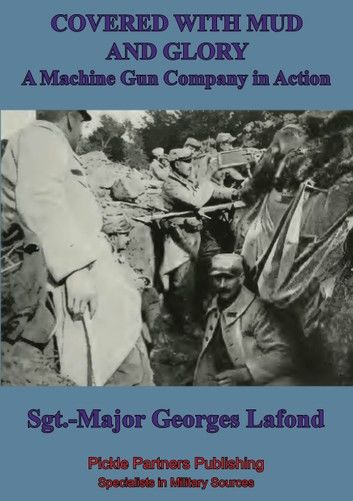 Covered With Mud And Glory: A Machine Gun Company In Action (Ma Mitrailleuse)