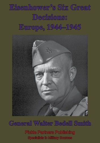 Eisenhower’s Six Great Decisions: Europe, 1944–1945