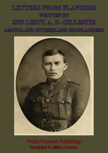 Letters From Flanders Written By 2nd Lieut. A. D. Gillespie, Argyll And Sutherland Highlanders