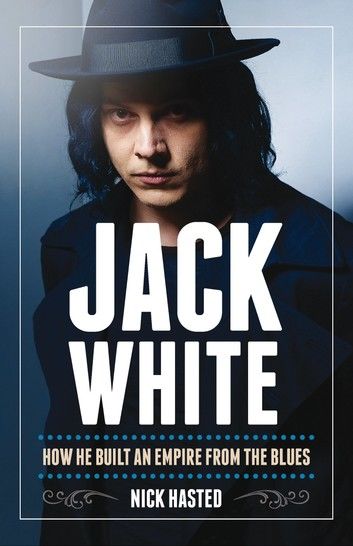 Jack White: How He Built an Empire From the Blues