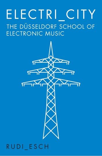 Electri_City: The Düsseldorf School of Electronic Music