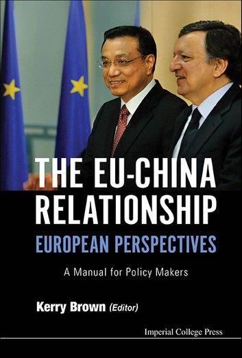 Eu-china Relationship, The: European Perspectives - A Manual For Policy Makers