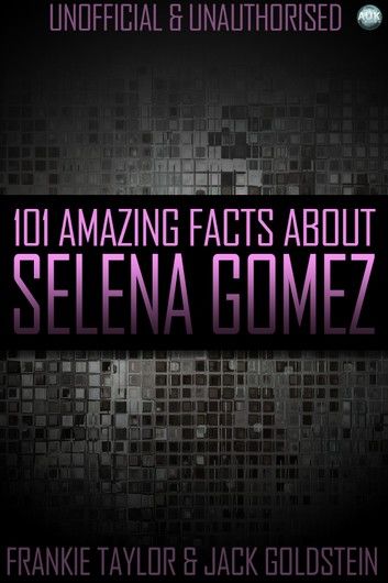 101 Amazing Facts About Selena Gomez