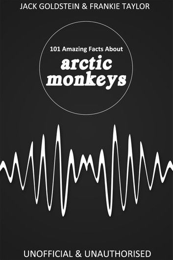 101 Amazing Facts about Arctic Monkeys