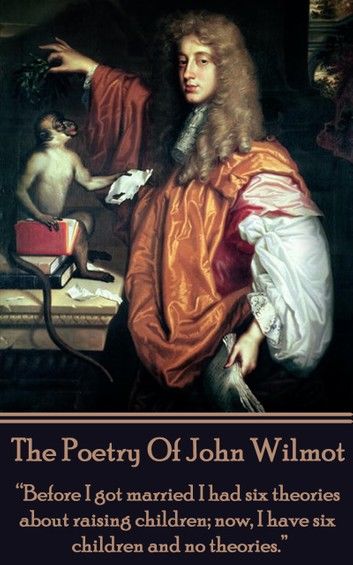 The Poetry of John Wilmot: Before I got married I had six theories about raising children; now, I have six children and no theories.