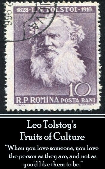 Leo Tolstoy’’s Fruits Of Culture: When you love someone, you love the person as they are, and not as you’’d like them to be