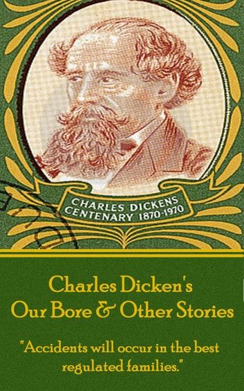 Charles Dickens - Our Bore & Other Stories: accidents Will Occur in the Best Regulated Families.