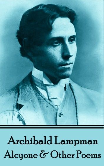 Archibald Lampman - Alcyone & Other Poems