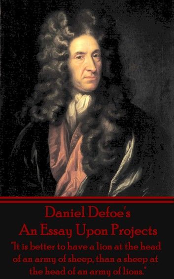 Daniel Defoe’’s An Essay Upon Projects: It is better to have a lion at the head of an army of sheep, than a sheep at the head of an army of lions.