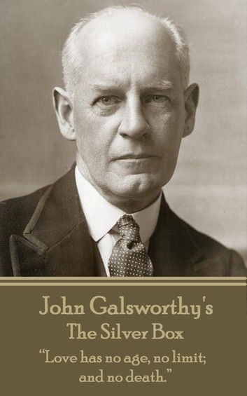 John Galsworthy - The Silver Box: Love has no age, no limit; and no death.