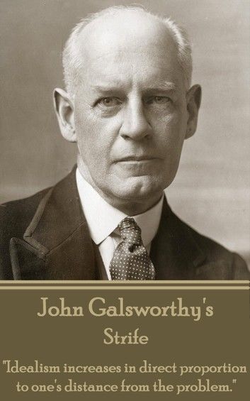 John Galsworthy - Strife: Idealism increases in direct proportion to one’’s distance from the problem.