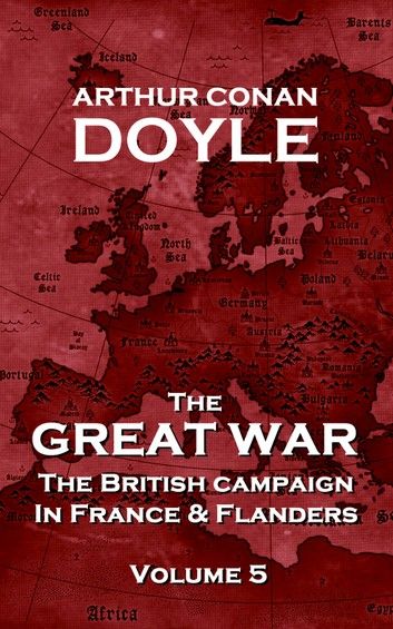 The British Campaign in France and Flanders - Volume 5: The Great War By Arthur Conan Doyle