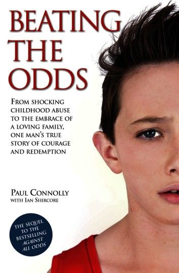 Beating the Odds - From shocking childhood abuse to the embrace of a loving family, one man\