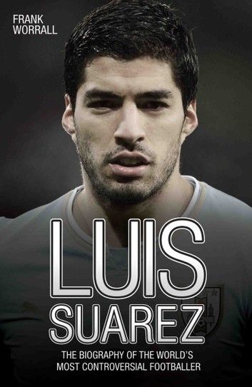 Luis Suarez - The Biography of the World\