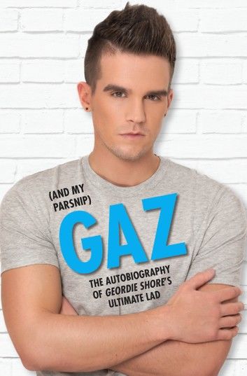 Gaz (And my Parsnip) - The Autobiography of Geordie Shore\