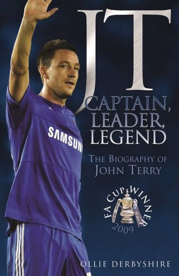 JT- Captain, Leader, Legend: The Biography of John Terry