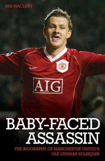 The Baby Faced Assasin - The Biography of Manchester United\