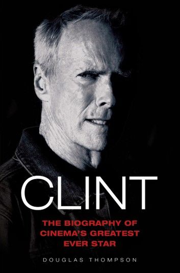 Clint Eastwood - The Biography of Cinema\