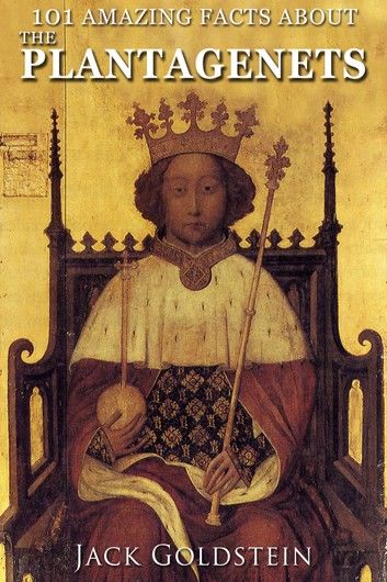 101 Amazing Facts about The Plantagenets