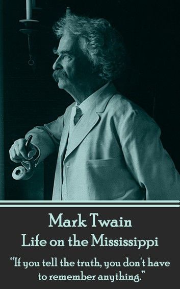 Mark Twain - Life on the Mississippi: If you tell the truth, you don’t have to remember anything.