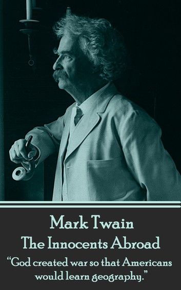 Mark Twain - The Innocents Abroad: God created war so that Americans would learn geography.