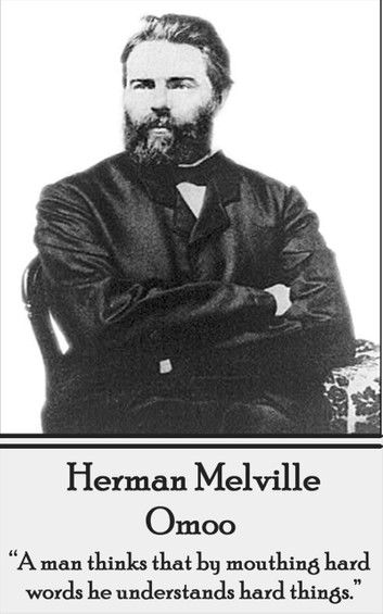 Herman Melville - Omoo: A man thinks that by mouthing hard words, he understands hard things.