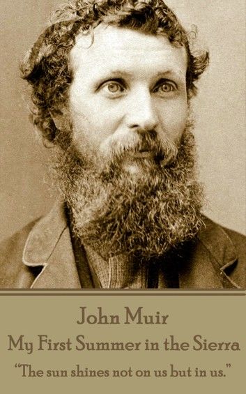 John Muir - My First Summer in the Sierra: The sun shines not on us but in us.