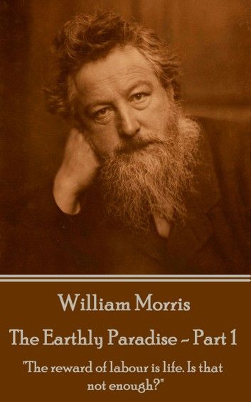 William Morris - The Earthly Paradise - Part 1: The reward of labour is life. Is that not enough?