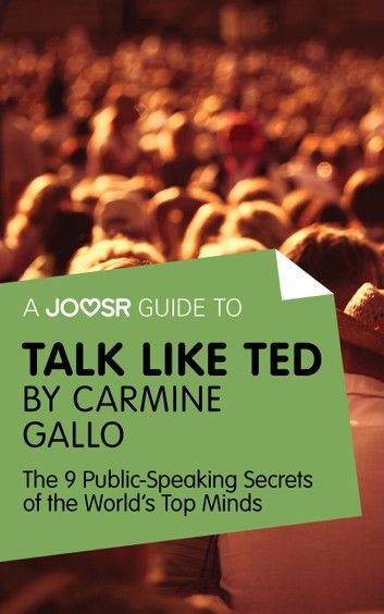 A Joosr Guide to... Talk Like TED by Carmine Gallo: The 9 Public Speaking Secrets of the World\