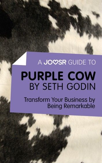A Joosr Guide to... Purple Cow by Seth Godin: Transform Your Business by Being Remarkable